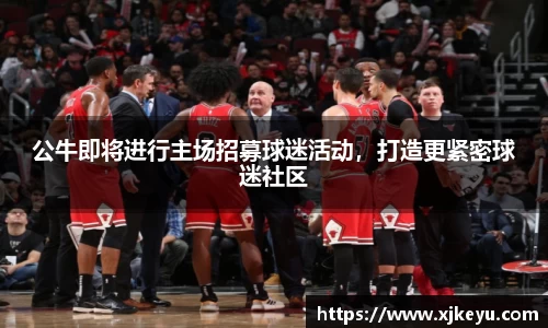 公牛即将进行主场招募球迷活动，打造更紧密球迷社区