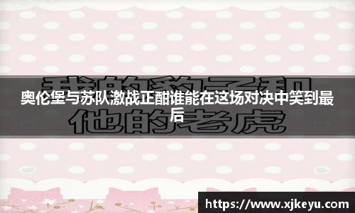奥伦堡与苏队激战正酣谁能在这场对决中笑到最后