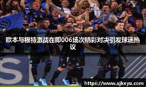 欧本与根特激战在即006场次精彩对决引发球迷热议